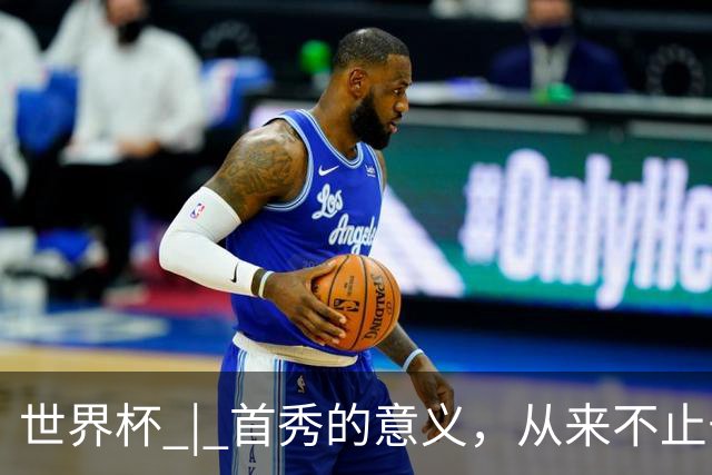 世界杯 | 首秀的意义，从来不止于胜负
