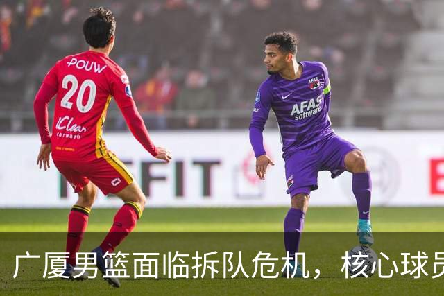 广厦男篮面临拆队危机，核心球员仅胡金秋与孙铭徽“非卖品”