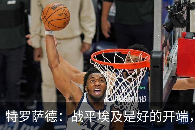 特罗萨德：战平埃及是好的开端，我们的目标是小组第一