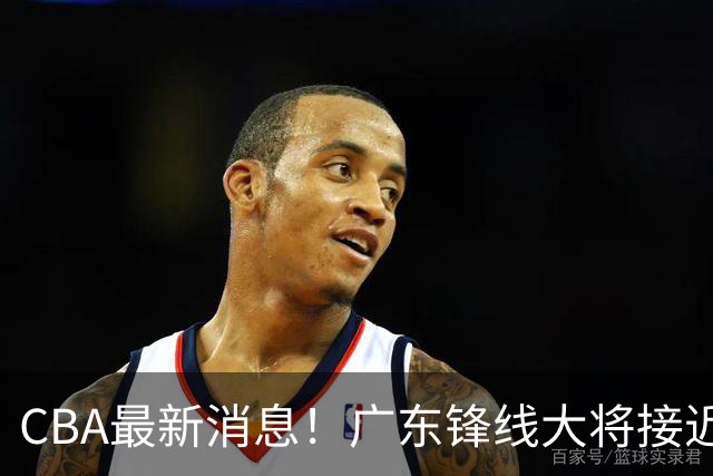 CBA最新消息！广东锋线大将接近加盟山东，上海追逐胡金秋，杨瀚森离开国家队